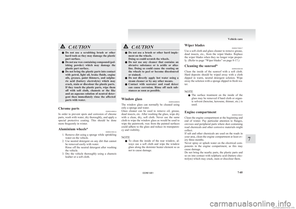 MITSUBISHI L200 2012  Owners Manual (in English) CAUTION
l
Do  not  use  a  scrubbing  brush  or  other
hard tools as they may damage the plastic
part surface.
l Do not use wax containing compound (pol-
ishing  powder)  which  may  damage  the
plast