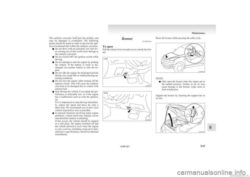 MITSUBISHI L200 2012 Owners Manual (in English) The catalytic converter itself gets hot quickly, and
may
be damaged if overheated. The following
points should be noted in order to prevent the igni-
tion of unburned fuel within the cata MITSUBISHI L200 2012 Owners Manual (in English) The catalytic converter itself gets hot quickly, and
may
be damaged if overheated. The following
points should be noted in order to prevent the igni-
tion of unburned fuel within the cata