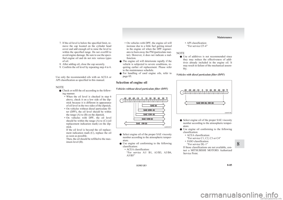 MITSUBISHI L200 2012 Owners Manual (in English) 7. If the oil level is below the specified limit, re-
move the cap located on the cylinder head
cover and add enough oil to raise the level to
within the specified range. Do not overfill MITSUBISHI L200 2012 Owners Manual (in English) 7. If the oil level is below the specified limit, re-
move the cap located on the cylinder head
cover and add enough oil to raise the level to
within the specified range. Do not overfill