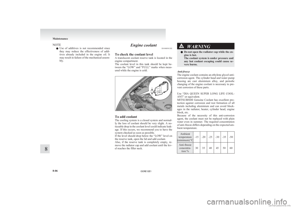 MITSUBISHI L200 2012  Owners Manual (in English) NOTE
l Use 
of  additives  is  not  recommended  since
they  may  reduce  the  effectiveness  of  addi-
tives  already  included  in  the  engine  oil.  It
may result in failure of the mechanical asse