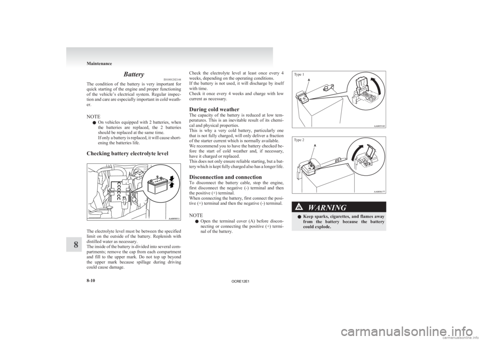 MITSUBISHI L200 2012 Owners Manual (in English) Battery
E01001202144
The
condition of the battery is very important for
quick starting of the engine and proper functioning
of the vehicle’s electrical system. Regular inspec-
tion and MITSUBISHI L200 2012 Owners Manual (in English) Battery
E01001202144
The
condition of the battery is very important for
quick starting of the engine and proper functioning
of the vehicle’s electrical system. Regular inspec-
tion and