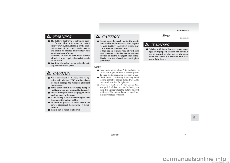 MITSUBISHI L200 2012 Owners Manual (in English) WARNING
l The battery electrolyte is extremely caus-
tic. Do not allow it to come in contact
with your eyes, skin, clothing, or the pain-
ted surfaces of the vehicle. Spilt electro- MITSUBISHI L200 2012 Owners Manual (in English) WARNING
l The battery electrolyte is extremely caus-
tic. Do not allow it to come in contact
with your eyes, skin, clothing, or the pain-
ted surfaces of the vehicle. Spilt electro-