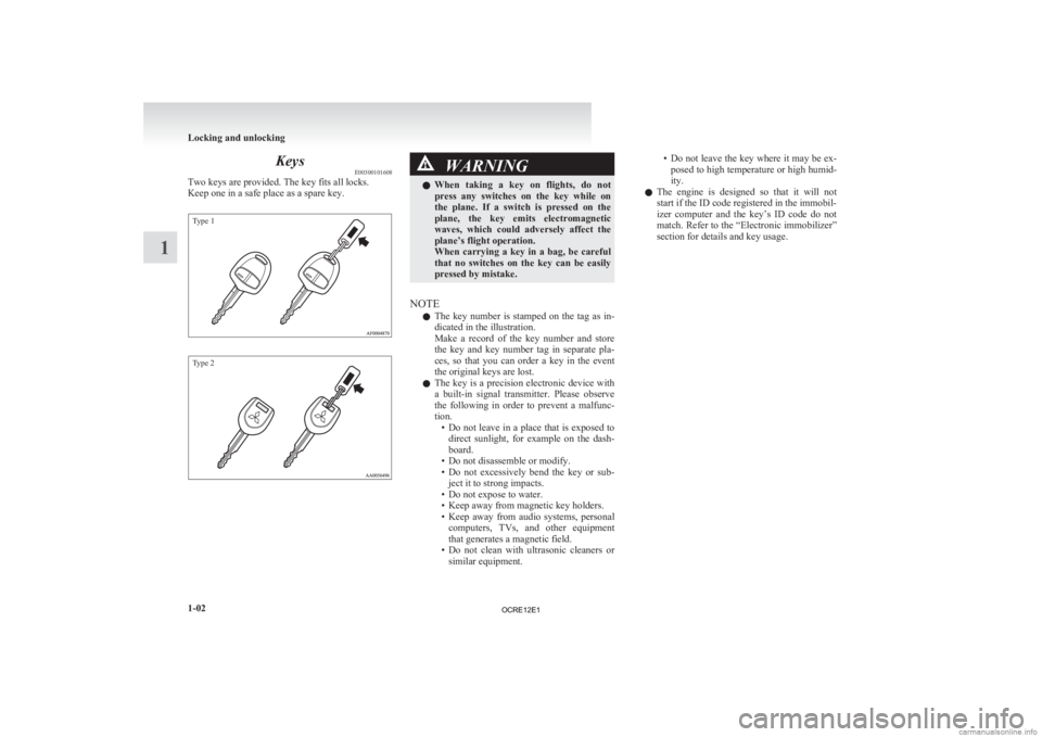 MITSUBISHI L200 2012  Owners Manual (in English) Keys
E00300101608
Two keys are provided. The key fits all locks.
Keep one in a safe place as a spare key.Type 1
Type 2 WARNING
l When 
 taking  a  key  on  flights,  do  not
press  any  switches  on  