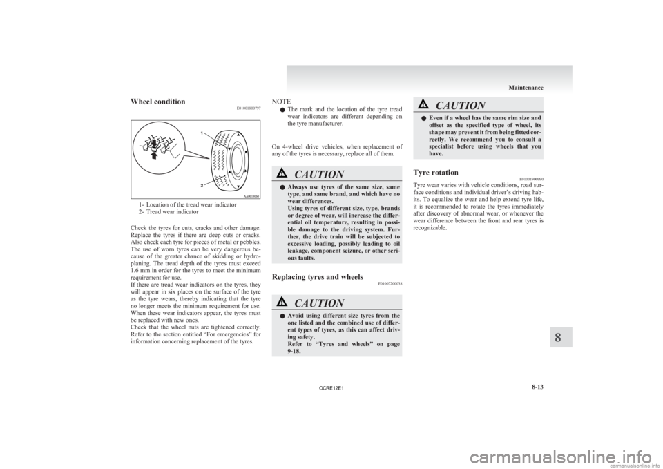 MITSUBISHI L200 2012  Owners Manual (in English) Wheel condition
E010018007971- Location of the tread wear indicator
2-
Tread wear indicator
Check  the  tyres  for  cuts,  cracks  and  other  damage.
Replace  the  tyres  if  there  are  deep  cuts  