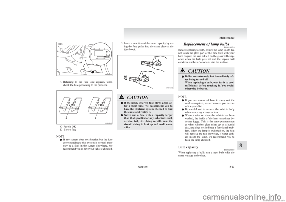 MITSUBISHI L200 2012 Owners Manual (in English) 4. Referring
to the fuse load capacity table,
check the fuse pertaining to the problem. C- Fuse is OK
D- Blown fuse
NOTE l If
any system does not function but the fuse
corresponding to MITSUBISHI L200 2012 Owners Manual (in English) 4. Referring
to the fuse load capacity table,
check the fuse pertaining to the problem. C- Fuse is OK
D- Blown fuse
NOTE l If
any system does not function but the fuse
corresponding to