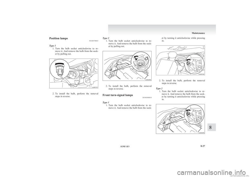 MITSUBISHI L200 2012  Owners Manual (in English) Position lamps
E01003700833
Type 1 1. Turn 
the  bulb  socket  anticlockwise  to  re-
move it. And remove the bulb from the sock-
et by pulling out. 2. To 
install  the  bulb,  perform  the  removal
s