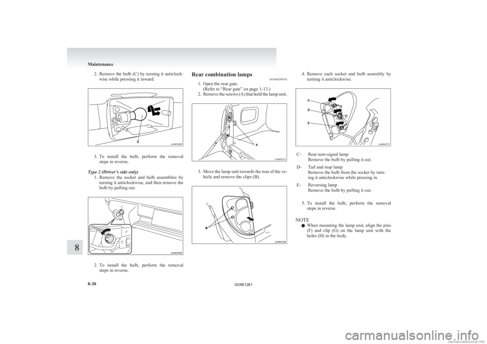 MITSUBISHI L200 2012  Owners Manual (in English) 2. Remove the bulb (C) by turning it anticlock-
wise while pressing it inward. 3. To 
install  the  bulb,  perform  the  removal
steps in reverse.
Type 2 (Driver’s side only) 1. Remove  the  socket 