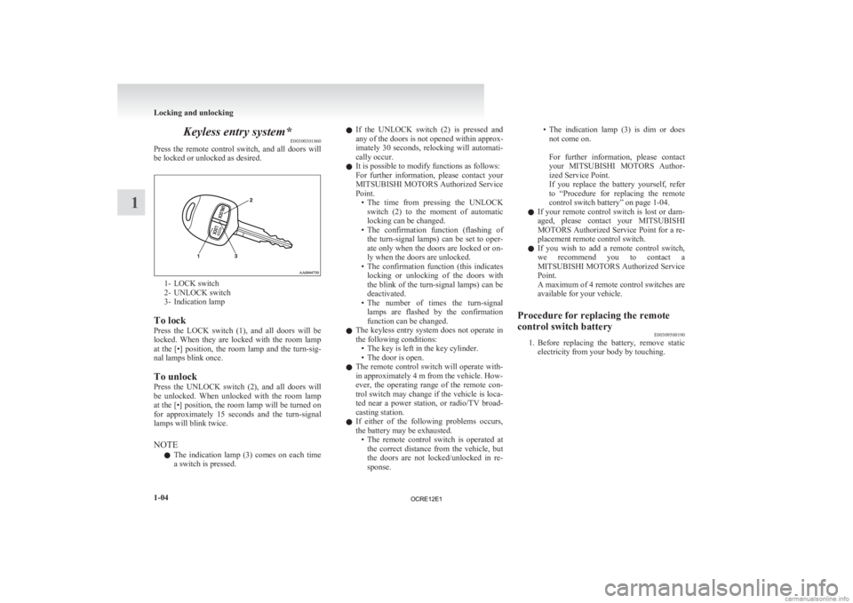 MITSUBISHI L200 2012  Owners Manual (in English) Keyless entry system*
E00300301860
Press 
the  remote  control  switch,  and  all  doors  will
be locked or unlocked as desired. 1- LOCK switch
2-

UNLOCK switch
3- Indication lamp
To lock
Press  the 