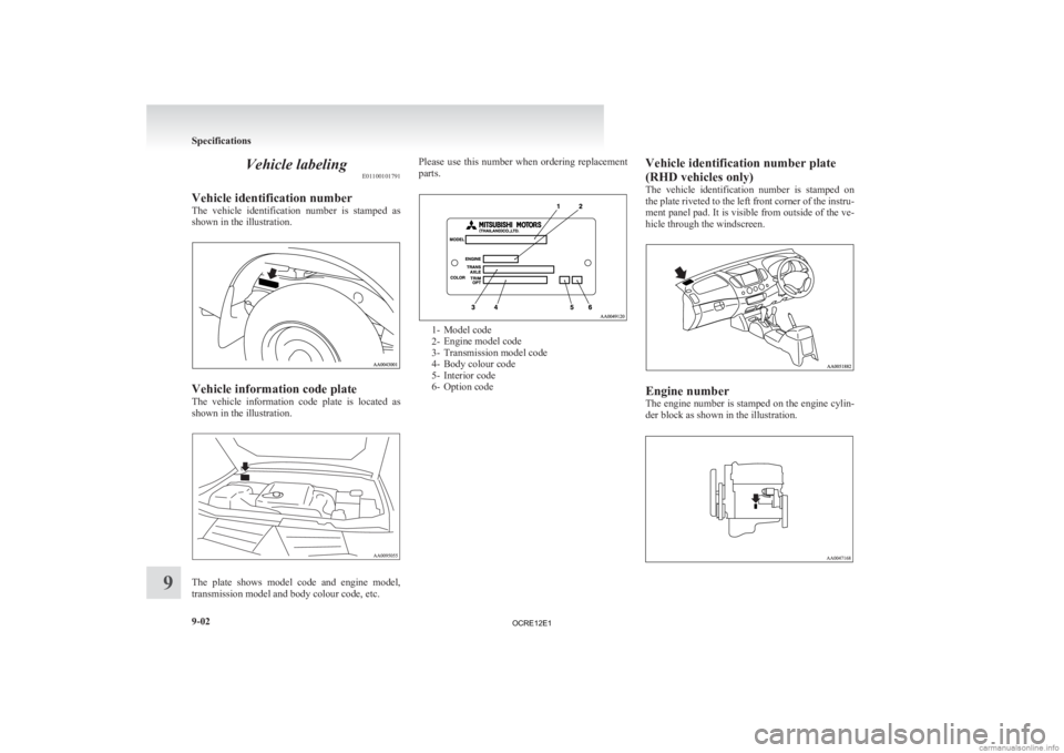 MITSUBISHI L200 2012  Owners Manual (in English) Vehicle labeling
E01100101791
Vehicle identification number
The 
vehicle  identification  number  is  stamped  as
shown in the illustration. Vehicle information code plate
The 

vehicle  information  