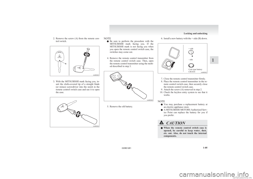 MITSUBISHI L200 2012  Owners Manual (in English) 2. Remove the  screw  (A)  from  the  remote  con-
trol switch. 3. With 
the  MITSUBISHI  mark  facing  you,  in-
sert  the  cloth-covered  tip  of  a  straight  blade
(or  minus)  screwdriver  into  