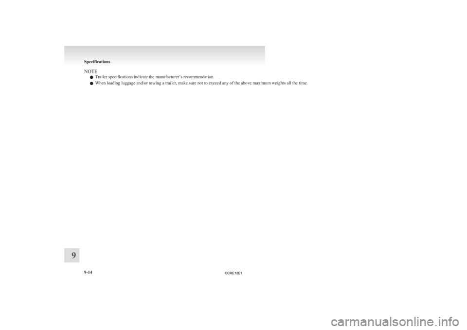 MITSUBISHI L200 2012  Owners Manual (in English) NOTE
l Trailer specifications indicate the manufacturer’s recommendation.
l When loading luggage and/or towing a trailer, make sure not to exceed any of the above maximum weights all the time. Speci