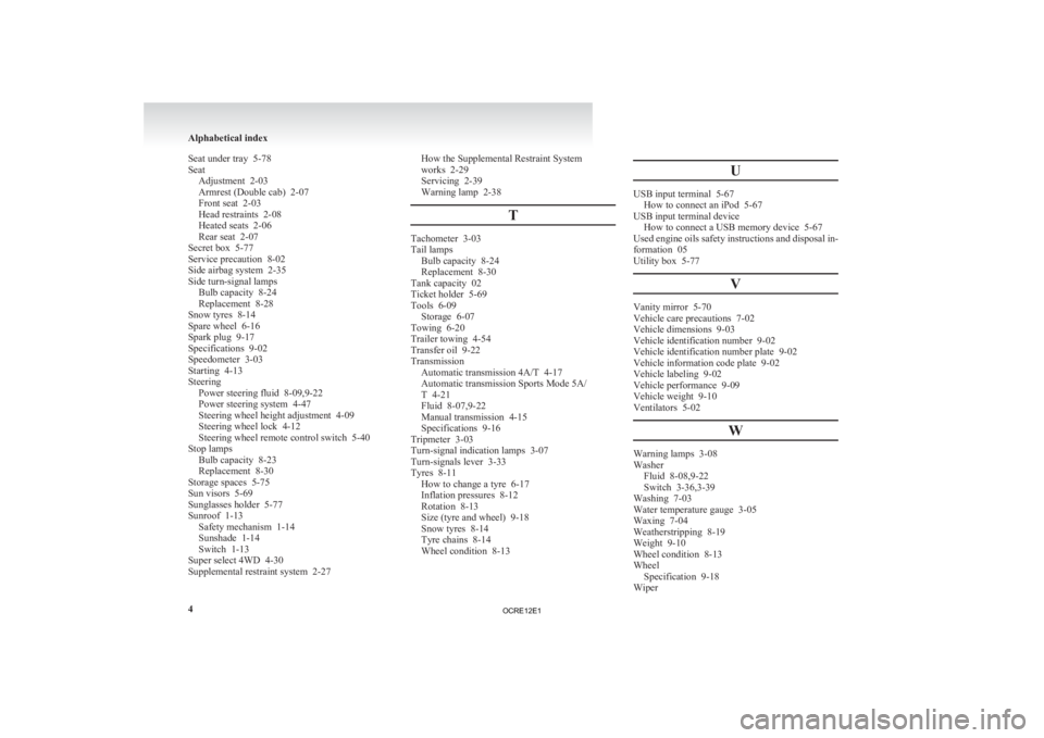 MITSUBISHI L200 2012  Owners Manual (in English) Seat under tray  5-78
Seat
Adjustment  2-03
Armrest (Double cab)  2-07
Front seat  2-03
Head restraints  2-08
Heated seats  2-06
Rear seat  2-07
Secret box  5-77
Service precaution
  8-02
Side airbag 