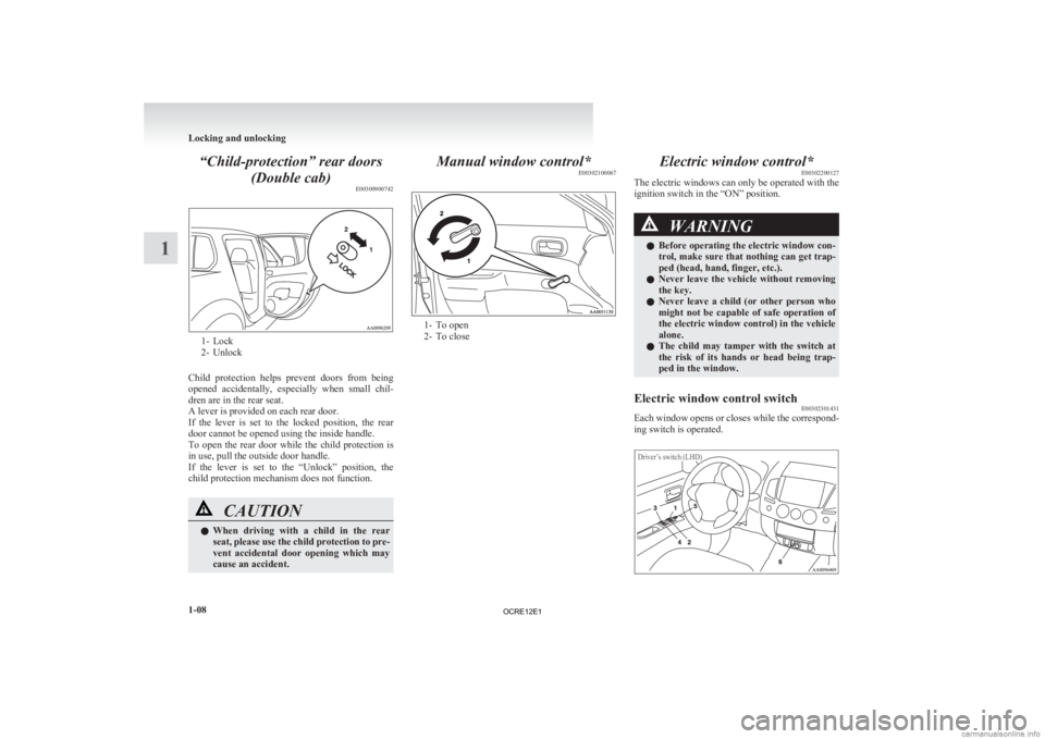 MITSUBISHI L200 2012  Owners Manual (in English) “Child-protection” rear doors
(Double cab) E003009007421- Lock
2-
Unlock
Child  protection  helps  prevent  doors  from  being
opened  accidentally,  especially  when  small  chil-
dren are in the