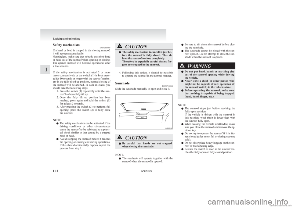 MITSUBISHI L200 2012  Owners Manual (in English) Safety mechanism
E00303800029
If 
a  hand  or  head  is  trapped  in  the  closing  sunroof,
it will reopen automatically.
Nonetheless, make sure that nobody puts their head
or hand out of the sunroof