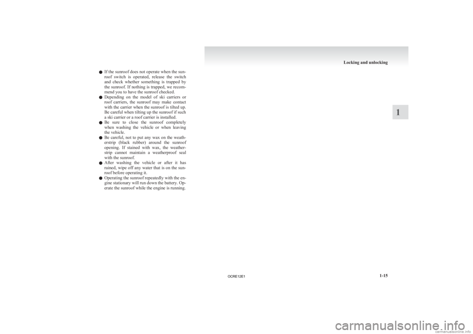 MITSUBISHI L200 2012 Owners Manual (in English) l
If the sunroof does not operate when the sun-
roof switch is operated, release the switch
and check whether something is trapped by
the sunroof. If nothing is trapped, we recom-
mend yo MITSUBISHI L200 2012 Owners Manual (in English) l
If the sunroof does not operate when the sun-
roof switch is operated, release the switch
and check whether something is trapped by
the sunroof. If nothing is trapped, we recom-
mend yo