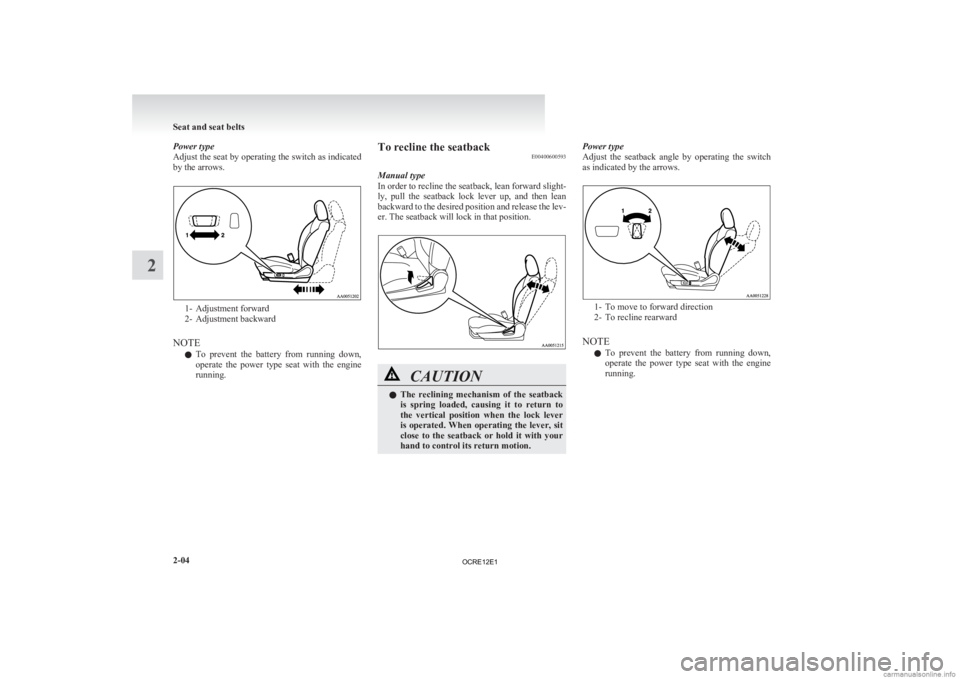 MITSUBISHI L200 2012  Owners Manual (in English) Power type
Adjust 
the seat by operating the switch as indicated
by the arrows. 1- Adjustment forward
2-

Adjustment backward
NOTE l To  prevent  the  battery  from  running  down,
operate  the  power