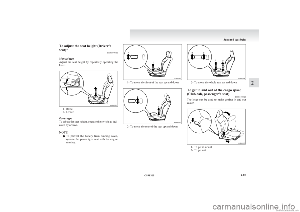 MITSUBISHI L200 2012 (in English) Workshop Manual To adjust the seat height (Driver’s
seat)*
E00400700653
Manual type
Adjust
the seat height by repeatedly operating the
lever. 1- Raise
2-
Lower
Power type
To adjust the seat height, operate MITSUBISHI L200 2012 (in English) Workshop Manual To adjust the seat height (Driver’s
seat)*
E00400700653
Manual type
Adjust
the seat height by repeatedly operating the
lever. 1- Raise
2-
Lower
Power type
To adjust the seat height, operate