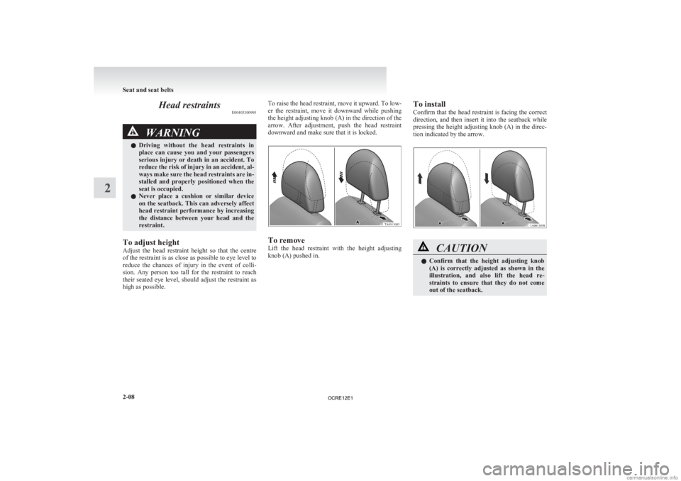 MITSUBISHI L200 2012 (in English) Workshop Manual Head restraints
E00403300995WARNING
l Driving without the head restraints in
place can cause you and your passengers
serious injury or death in an accident. To
reduce the risk of injury in MITSUBISHI L200 2012 (in English) Workshop Manual Head restraints
E00403300995WARNING
l Driving without the head restraints in
place can cause you and your passengers
serious injury or death in an accident. To
reduce the risk of injury in