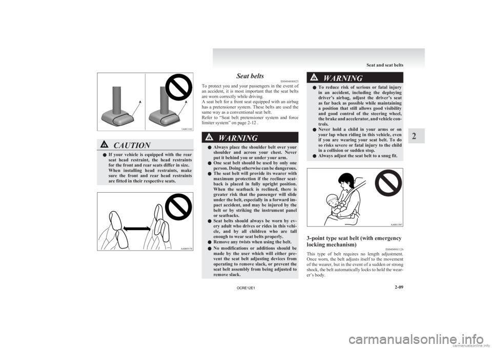 MITSUBISHI L200 2012  Owners Manual (in English) CAUTION
l
If  your  vehicle  is  equipped  with  the  rear
seat  head  restraint,  the  head  restraints
for the front and rear seats differ in size.
When  installing  head  restraints,  make
sure  th