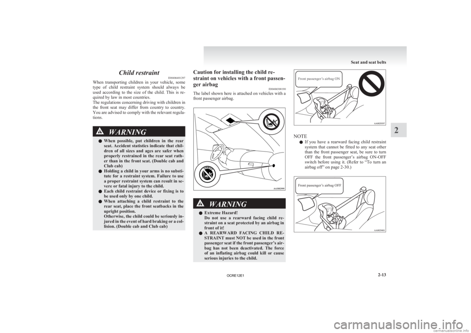 MITSUBISHI L200 2012 (in English) Workshop Manual Child restraint
E00406401297
When
transporting children in your vehicle, some
type of child restraint system should always be
used according to the size of the child. This is re MITSUBISHI L200 2012 (in English) Workshop Manual Child restraint
E00406401297
When
transporting children in your vehicle, some
type of child restraint system should always be
used according to the size of the child. This is re