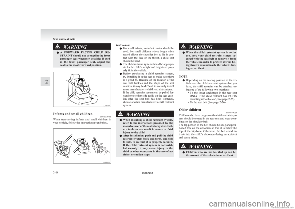 MITSUBISHI L200 2012 (in English) Workshop Manual WARNING
l A FORWARD FACING CHILD RE-
STRAINT should not be used in the front
passenger seat whenever possible; if used
in the front passenger seat, adjust the
seat to the most rearward MITSUBISHI L200 2012 (in English) Workshop Manual WARNING
l A FORWARD FACING CHILD RE-
STRAINT should not be used in the front
passenger seat whenever possible; if used
in the front passenger seat, adjust the
seat to the most rearward