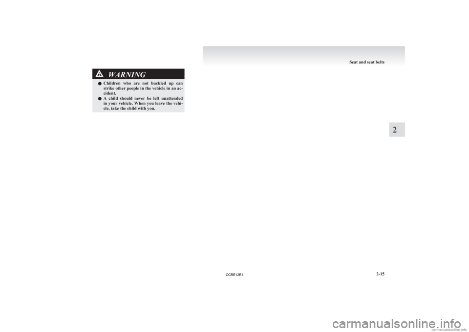 MITSUBISHI L200 2012 (in English) Repair Manual WARNING
l Children who are not buckled up can
strike other people in the vehicle in an ac-
cident.
l A child should never be left unattended
in your vehicle. When you leave the vehi-
cle, MITSUBISHI L200 2012 (in English) Repair Manual WARNING
l Children who are not buckled up can
strike other people in the vehicle in an ac-
cident.
l A child should never be left unattended
in your vehicle. When you leave the vehi-
cle,