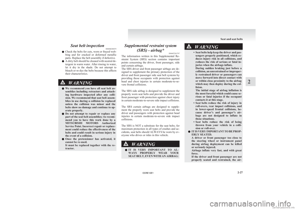 MITSUBISHI L200 2012 Owners Manual (in English) Seat belt inspection
E00406300475
l Check
the belts for cuts, worn or frayed web-
bing and for cracked or deformed metallic
parts. Replace the belt assembly if defective.
l A dirty belt should MITSUBISHI L200 2012 Owners Manual (in English) Seat belt inspection
E00406300475
l Check
the belts for cuts, worn or frayed web-
bing and for cracked or deformed metallic
parts. Replace the belt assembly if defective.
l A dirty belt should