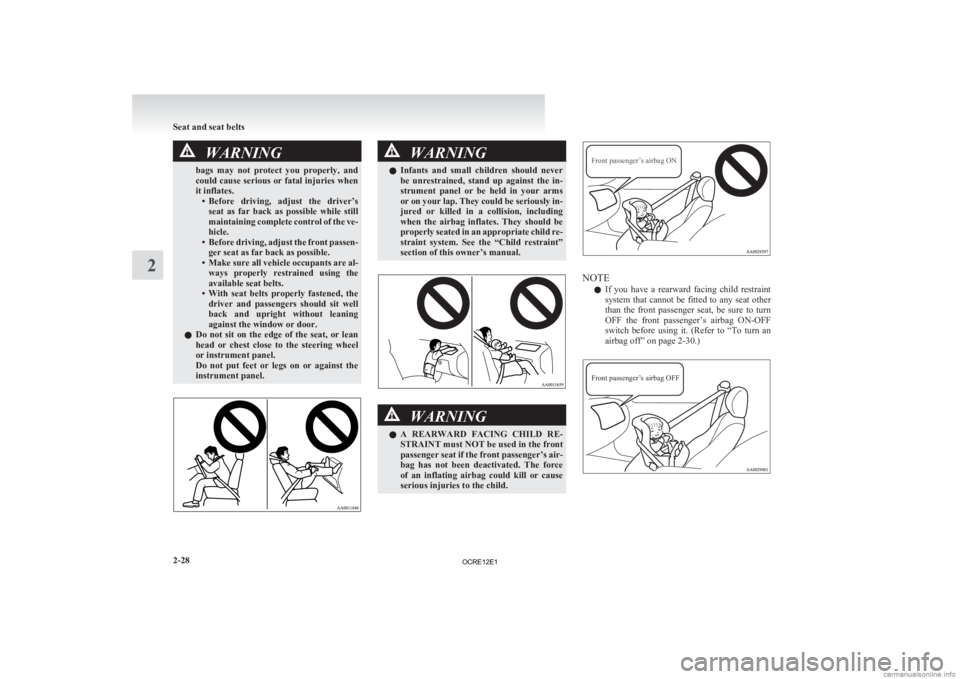 MITSUBISHI L200 2012   (in English) User Guide WARNING
bags  may  not  protect  you  properly,  and
could  cause serious or fatal injuries when
it inflates. • Before  driving,  adjust  the  driver’sseat  as  far  back  as  possible  while  sti
