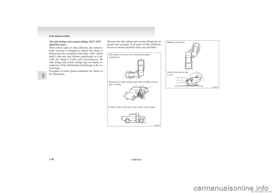 MITSUBISHI L200 2012 Owners Manual (in English) The side airbags and curtain airbags MAY NOT
DEPLOY when…
With
certain types of side collisions, the vehicle’s
body structure is designed to absorb the shock to
help protect the occ MITSUBISHI L200 2012 Owners Manual (in English) The side airbags and curtain airbags MAY NOT
DEPLOY when…
With
certain types of side collisions, the vehicle’s
body structure is designed to absorb the shock to
help protect the occ