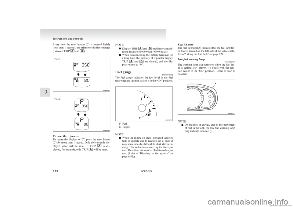 MITSUBISHI L200 2012 (in English) Manual Online Every time the reset button (C) is pressed lightly
(less
than 1 second), the tripmeter display changes
(between TRIP and ).
Type 1
Type 2
To reset the tripmeter
To
return the dis MITSUBISHI L200 2012 (in English) Manual Online Every time the reset button (C) is pressed lightly
(less
than 1 second), the tripmeter display changes
(between TRIP and ).
Type 1
Type 2
To reset the tripmeter
To
return the dis