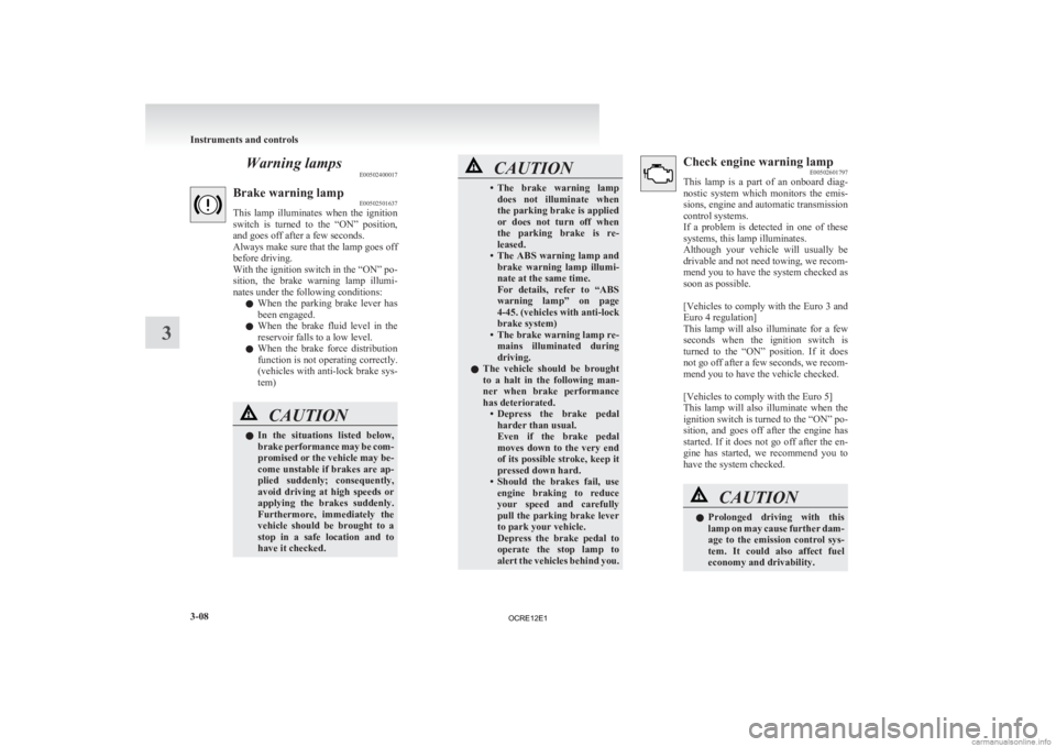 MITSUBISHI L200 2012  Owners Manual (in English) Warning lamps
E00502400017Brake warning lamp
E00502501637
This 
lamp  illuminates  when  the  ignition
switch  is  turned  to  the  “ON”  position,
and goes off after a few seconds.
Always make su