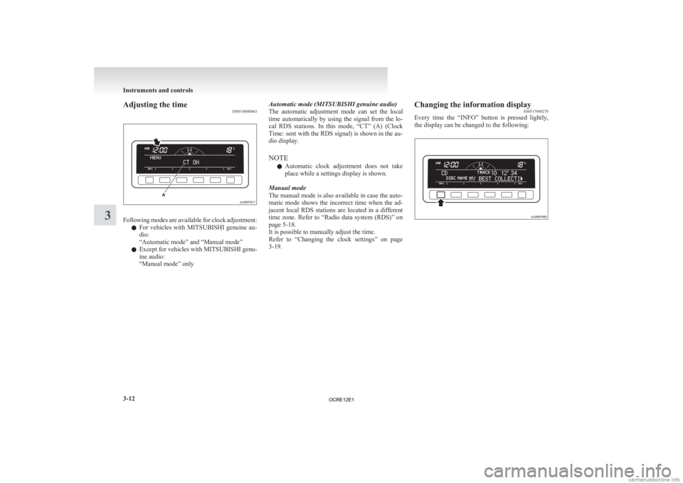 MITSUBISHI L200 2012 Owners Manual (in English) Adjusting the time
E00518000063Following modes are available for clock adjustment:
l For
vehicles with MITSUBISHI genuine au-
dio:
“Automatic mode” and “Manual mode”
l Except for vehicles MITSUBISHI L200 2012 Owners Manual (in English) Adjusting the time
E00518000063Following modes are available for clock adjustment:
l For
vehicles with MITSUBISHI genuine au-
dio:
“Automatic mode” and “Manual mode”
l Except for vehicles