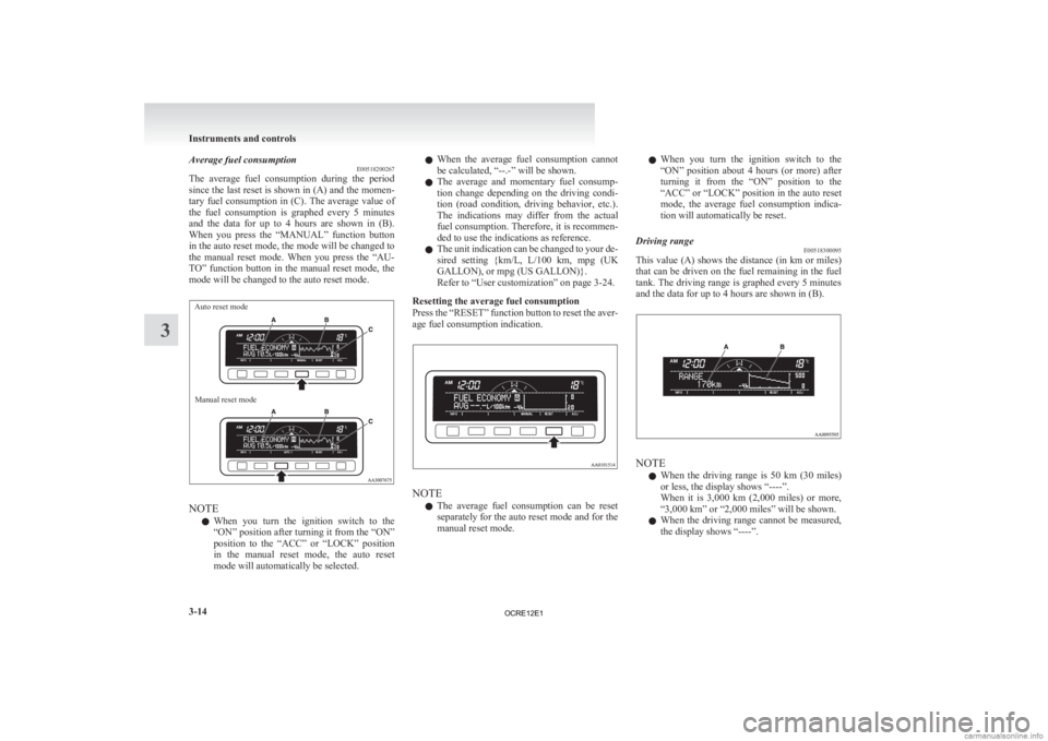 MITSUBISHI L200 2012  Owners Manual (in English) Average fuel consumption
E00518200267
The 
average  fuel  consumption  during  the  period
since the last reset is shown in (A) and the momen-
tary fuel consumption in (C). The average value of
the  f