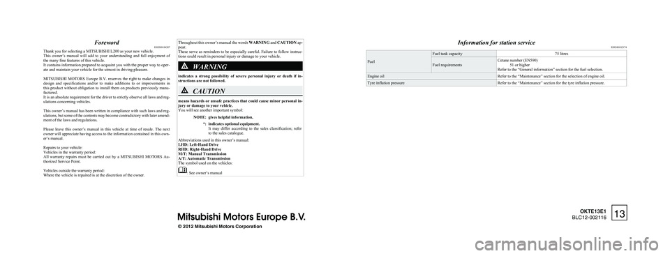 MITSUBISHI L200 2013 Owners Manual (in English) ForewordE09200104207
Thank you for selecting a MITSUBISHI L200 as your new vehicle.
This owner’s manual will add to your understanding and full enjoyment of
the many fine features of this MITSUBISHI L200 2013 Owners Manual (in English) ForewordE09200104207
Thank you for selecting a MITSUBISHI L200 as your new vehicle.
This owner’s manual will add to your understanding and full enjoyment of
the many fine features of this