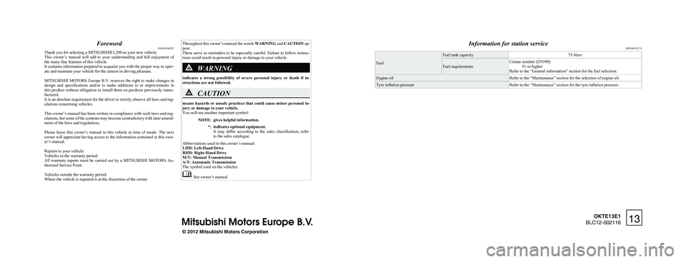 MITSUBISHI L200 2013  Owners Manual (in English) ForewordE09200104207
Thank you for selecting a MITSUBISHI L200 as your new vehicle.
This  owner’s  manual  will  add  to  your  understanding  and  full  enjoyment  of
the many fine features of this