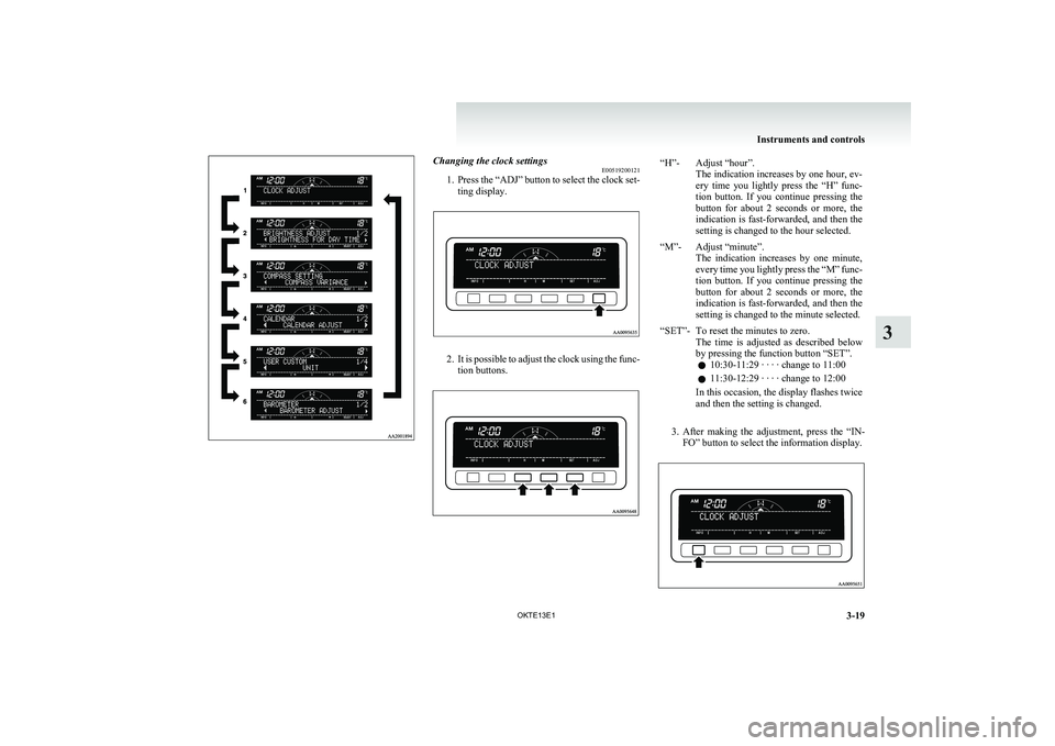 MITSUBISHI L200 2013 Owners Manual (in English) Changing the clock settingsE00519200121
1. Press the “ADJ” button to select the clock set-
ting display.
2. It is possible to adjust the clock using the func-
tion buttons.
“H”-Adjust “hour MITSUBISHI L200 2013 Owners Manual (in English) Changing the clock settingsE00519200121
1. Press the “ADJ” button to select the clock set-
ting display.
2. It is possible to adjust the clock using the func-
tion buttons.
“H”-Adjust “hour