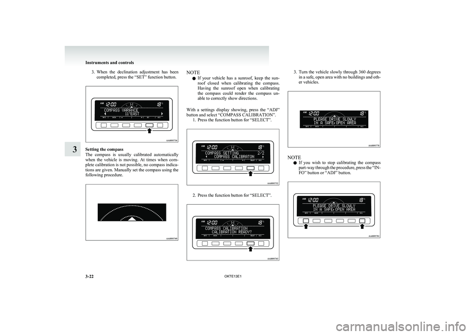 MITSUBISHI L200 2013 Owners Manual (in English) 3.When the declination adjustment has been
completed, press the “SET” function button.
Setting the compass
The compass is usually calibrated automatically
when the vehicle is moving. MITSUBISHI L200 2013 Owners Manual (in English) 3.When the declination adjustment has been
completed, press the “SET” function button.
Setting the compass
The compass is usually calibrated automatically
when the vehicle is moving.
