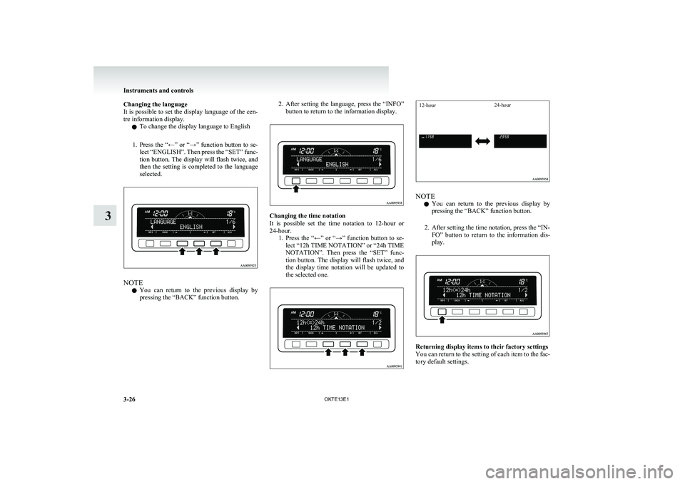 MITSUBISHI L200 2013 Owners Manual (in English) Changing the language
It is possible to set the display language of the cen-
tre information display.
l To change the display language to English
1. Press the “←” or “→” function but MITSUBISHI L200 2013 Owners Manual (in English) Changing the language
It is possible to set the display language of the cen-
tre information display.
l To change the display language to English
1. Press the “←” or “→” function but