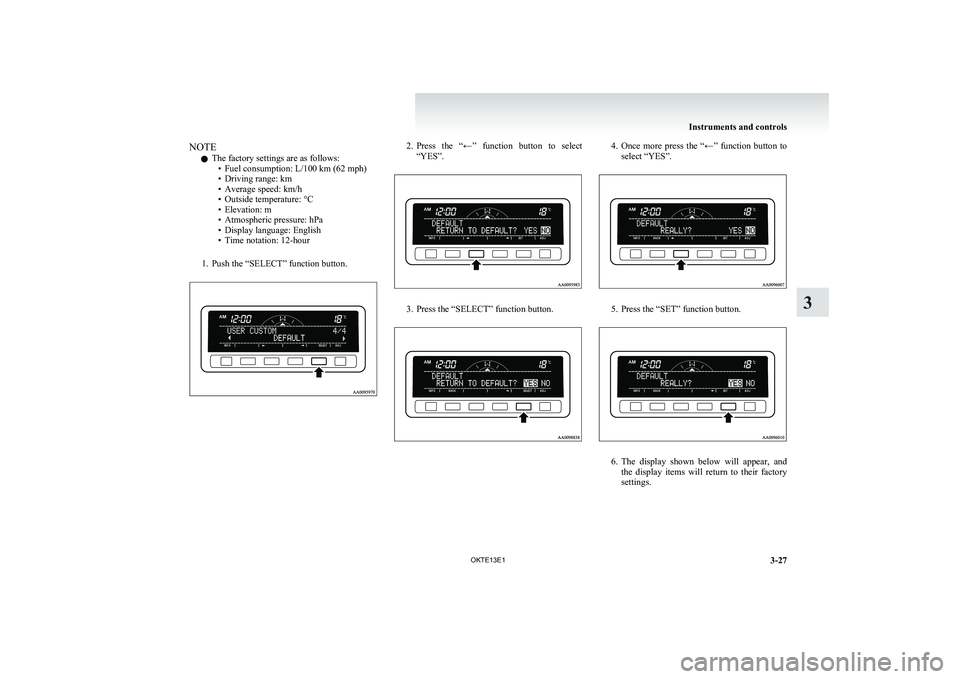 MITSUBISHI L200 2013 Owners Manual (in English) NOTEl The factory settings are as follows:
• Fuel consumption: L/100 km (62 mph)
• Driving range: km
• Average speed: km/h
• Outside temperature: °C
• Elevation: m
• Atmospheric pressure: MITSUBISHI L200 2013 Owners Manual (in English) NOTEl The factory settings are as follows:
• Fuel consumption: L/100 km (62 mph)
• Driving range: km
• Average speed: km/h
• Outside temperature: °C
• Elevation: m
• Atmospheric pressure: