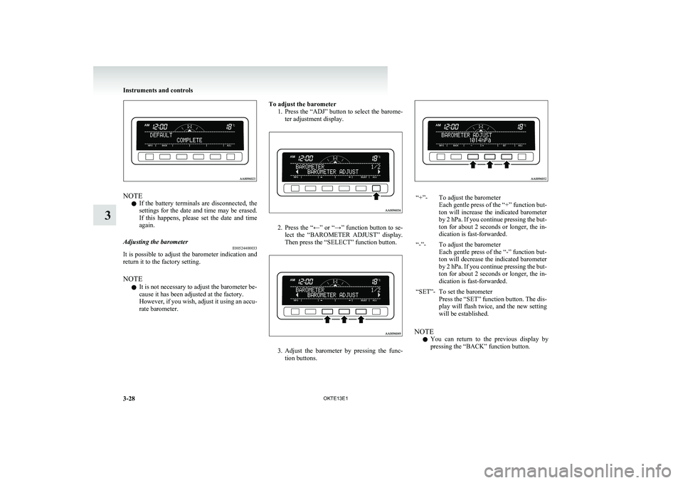 MITSUBISHI L200 2013 Owners Manual (in English) NOTEl If the battery terminals are disconnected, the
settings for the date and time may be erased.
If this happens, please set the date and time
again.
Adjusting the barometer E005244000 MITSUBISHI L200 2013 Owners Manual (in English) NOTEl If the battery terminals are disconnected, the
settings for the date and time may be erased.
If this happens, please set the date and time
again.
Adjusting the barometer E005244000