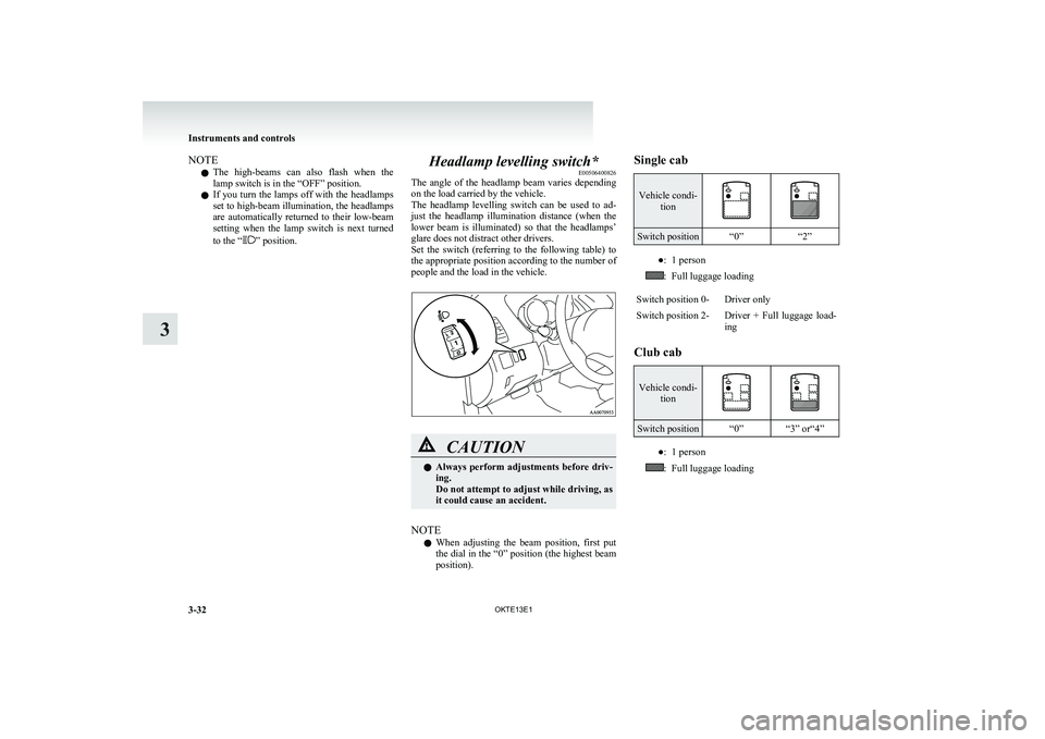 MITSUBISHI L200 2013 Owners Manual (in English) NOTEl The high-beams can also flash when the
lamp switch is in the “OFF” position.
l If you turn the lamps off with the headlamps
set to high-beam illumination, the headlamps
are automatica MITSUBISHI L200 2013 Owners Manual (in English) NOTEl The high-beams can also flash when the
lamp switch is in the “OFF” position.
l If you turn the lamps off with the headlamps
set to high-beam illumination, the headlamps
are automatica