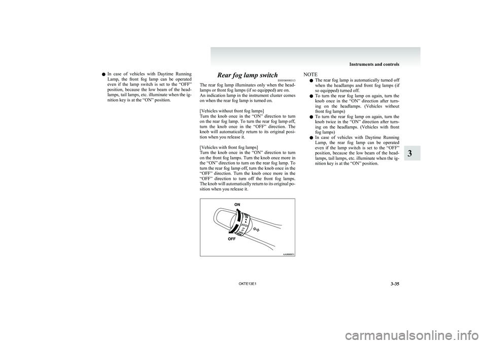 MITSUBISHI L200 2013 Owners Manual (in English) lIn case of vehicles with Daytime Running
Lamp, the front fog lamp can be operated
even if the lamp switch is set to the “OFF”
position, because the low beam of the he MITSUBISHI L200 2013 Owners Manual (in English) lIn case of vehicles with Daytime Running
Lamp, the front fog lamp can be operated
even if the lamp switch is set to the “OFF”
position, because the low beam of the he