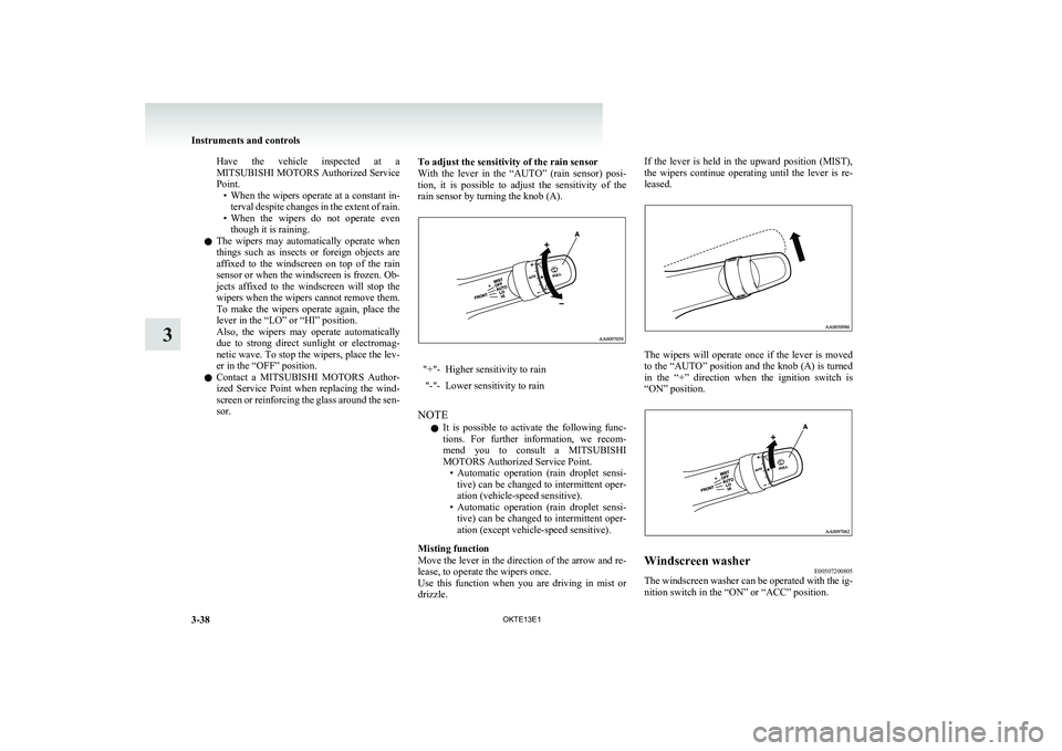 MITSUBISHI L200 2013  Owners Manual (in English) Have  the  vehicle  inspected  at  a
MITSUBISHI MOTORS  Authorized Service
Point. •When the wipers operate at a constant in-
terval despite changes in the extent of rain.
• When  the  wipers  do  