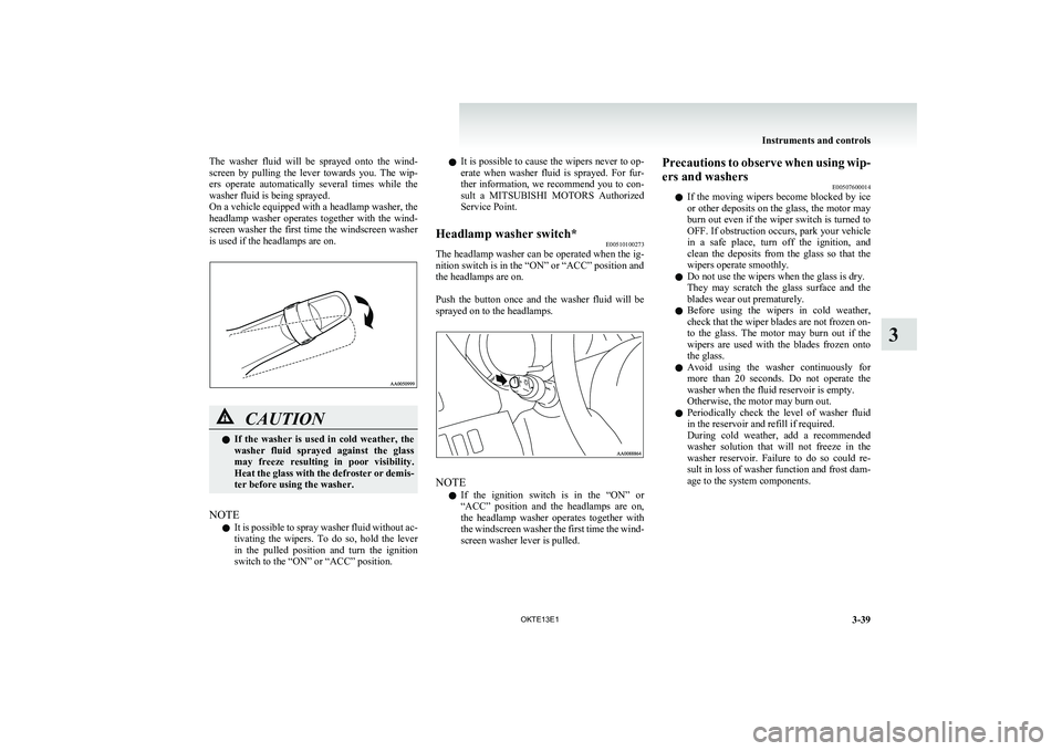 MITSUBISHI L200 2013 Owners Manual (in English) The washer fluid will be sprayed onto the wind-
screen by pulling the lever towards you. The wip-
ers operate automatically several times while the
washer fluid is being sprayed. MITSUBISHI L200 2013 Owners Manual (in English) The washer fluid will be sprayed onto the wind-
screen by pulling the lever towards you. The wip-
ers operate automatically several times while the
washer fluid is being sprayed.