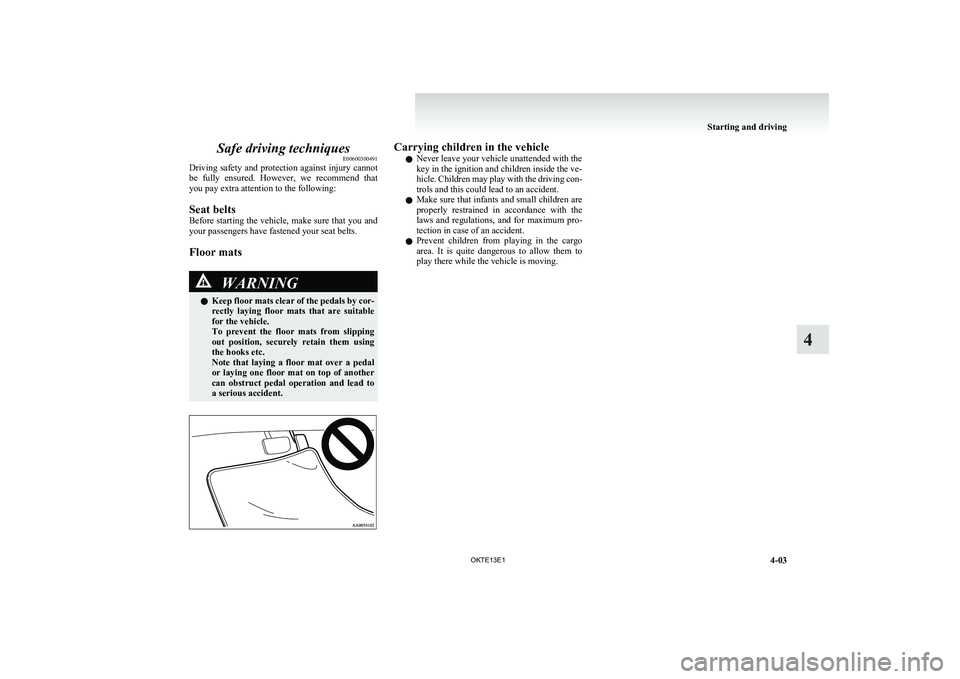 MITSUBISHI L200 2013 Owners Manual (in English) Safe driving techniquesE00600300491
Driving safety and protection against injury cannot
be fully ensured. However, we recommend that
you pay extra attention to the following:
Seat belts
Before s MITSUBISHI L200 2013 Owners Manual (in English) Safe driving techniquesE00600300491
Driving safety and protection against injury cannot
be fully ensured. However, we recommend that
you pay extra attention to the following:
Seat belts
Before s
