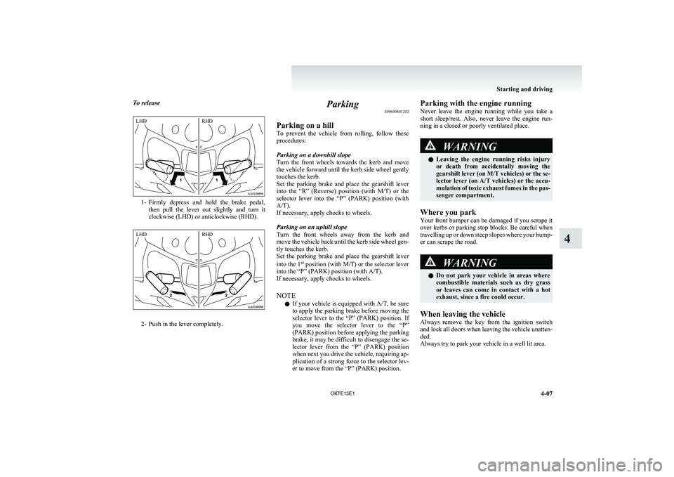 MITSUBISHI L200 2013 Owners Manual (in English) To release
1-Firmly depress and hold the brake pedal,
then pull the lever out slightly and turn it
clockwise (LHD) or anticlockwise (RHD).
2- Push in the lever completely.
Parking E00600 MITSUBISHI L200 2013 Owners Manual (in English) To release
1-Firmly depress and hold the brake pedal,
then pull the lever out slightly and turn it
clockwise (LHD) or anticlockwise (RHD).
2- Push in the lever completely.
Parking E00600