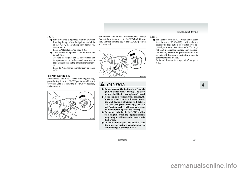 MITSUBISHI L200 2013  Owners Manual (in English) NOTEl If your vehicle is equipped with the Daytime
Running  Lamp,  when  the  ignition  switch  is
in  the  “ON”,  the  headlamp  low  beams  etc.
are turned on.
Refer to “Headlamps” on page 3