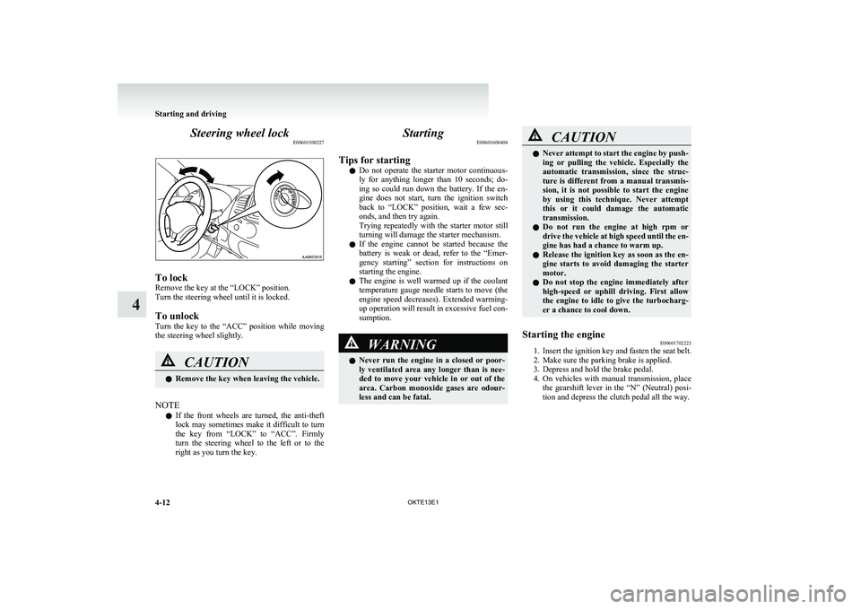 MITSUBISHI L200 2013  Owners Manual (in English) Steering wheel lockE00601500227
To lock
Remove the key at the “LOCK” position.
Turn the steering wheel until it is locked.
To unlock
Turn  the  key  to  the  “ACC”  position  while  moving
the