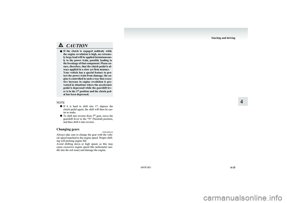 MITSUBISHI L200 2013 Owners Manual (in English) CAUTIONlIf the clutch is engaged suddenly while
the engine revolution is high, an extreme-
ly large load will be applied instantaneous-
ly to the power train, possibly leading to
the brea MITSUBISHI L200 2013 Owners Manual (in English) CAUTIONlIf the clutch is engaged suddenly while
the engine revolution is high, an extreme-
ly large load will be applied instantaneous-
ly to the power train, possibly leading to
the brea