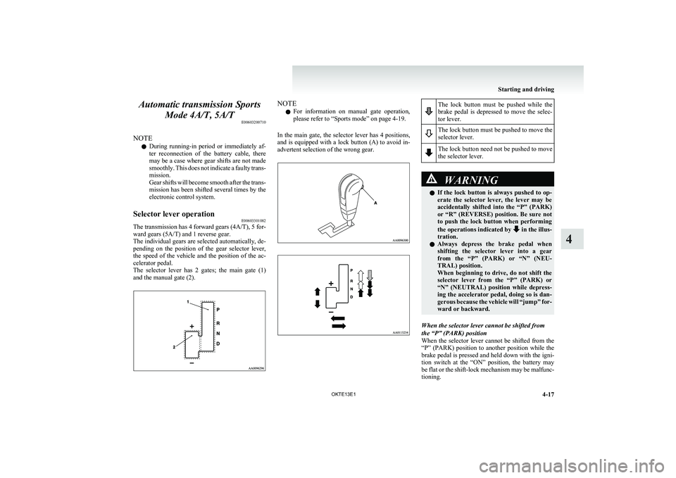 MITSUBISHI L200 2013 Owners Manual (in English) Automatic transmission SportsMode 4A/T, 5A/T E00603200710
NOTE l During running-in period or immediately af-
ter reconnection of the battery cable, there
may be a case where gear shifts are MITSUBISHI L200 2013 Owners Manual (in English) Automatic transmission SportsMode 4A/T, 5A/T E00603200710
NOTE l During running-in period or immediately af-
ter reconnection of the battery cable, there
may be a case where gear shifts are